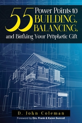 55 Power Points to Building, Balancing, and Birthing Your Prophetic Gift by Coleman, Deland J.