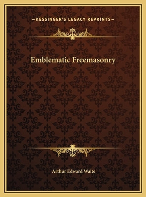 Emblematic Freemasonry by Waite, Arthur Edward