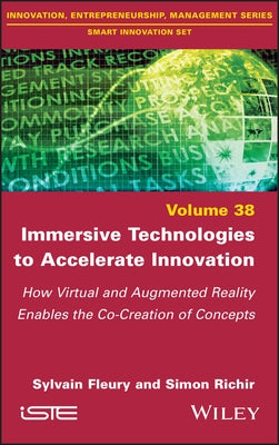 Immersive Technologies to Accelerate Innovation: How Virtual and Augmented Reality Enables the Co-Creation of Concepts by Fleury, Sylvain
