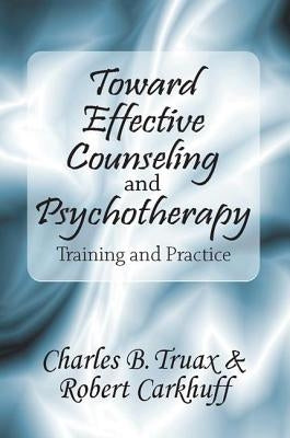 Toward Effective Counseling and Psychotherapy: Training and Practice by Carkhuff, Robert