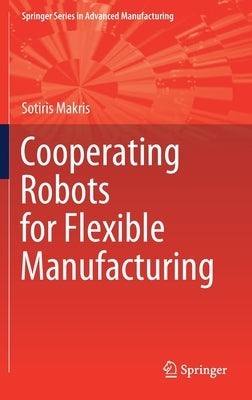 Cooperating Robots for Flexible Manufacturing by Makris, Sotiris