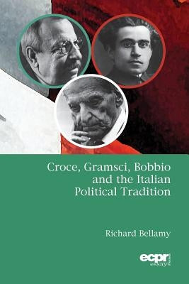 Croce, Gramsci, Bobbio and the Italian Political Tradition by Bellamy, Richard