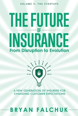 The Future of Insurance: From Disruption to Evolution: Volume II. The Startups by Reed, Dan