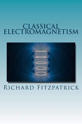 Classical Electromagnetism by Richard Fitzpatrick