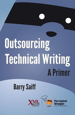Outsourcing Technical Writing: A Primer by Saiff, Barry