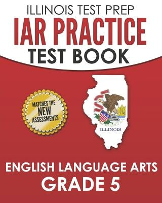 Iar Practice Test Book English Language Arts Grade 5: Preparation for the Illinois Assessment of Readiness Ela Test by Hawas, L.