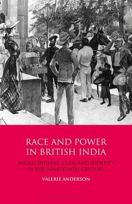 Race and Power in British India: Anglo-Indians, Class and Identity in the Nineteenth Century by Anderson, Valerie