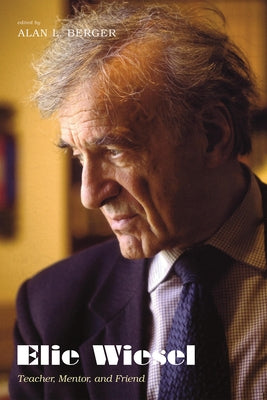 Elie Wiesel: Teacher, Mentor, and Friend by Berger, Alan L.