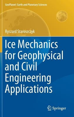 Ice Mechanics for Geophysical and Civil Engineering Applications by Staroszczyk, Ryszard