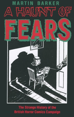 A Haunt of Fears: The Strange History of the British Horror Comics Campaign by Barker, Martin