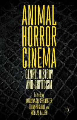 Animal Horror Cinema: Genre, History and Criticism by Gregersdotter, Katarina