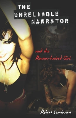 The Unreliable Narrator and the Raven-haired Girl by Seminara, Robert