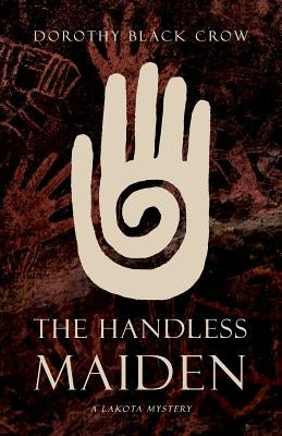The Handless Maiden: A Lakota Mystery by Black Crow, Dorothy