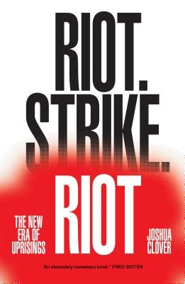 Riot. Strike. Riot: The New Era of Uprisings by Clover, Joshua