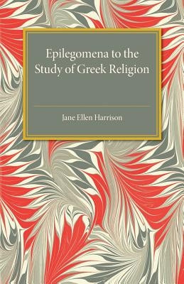 Epilegomena to the Study of Greek Religion by Harrison, Jane Ellen