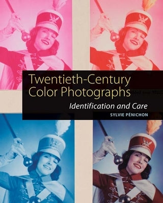 Twentieth-Century Color Photographs: Identification and Care by Pénichon, Sylvie
