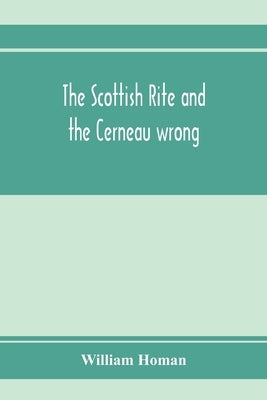 The Scottish Rite and the Cerneau wrong. Grand Lodges and Supreme Councils throughout the world declare Cerneauism illegitimate, clandestine and spuri by Homan, William