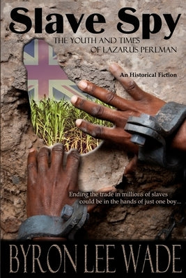 Slave Spy: The Youth and Times of Lazarus Perlman by Wade, Byron Lee