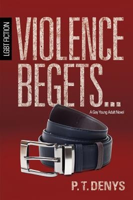 Violence Begets...: LGBT Fiction: A Gay Young Adult Novel by Denys, Pt