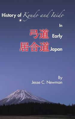 History of Kyudo and Iaido In Early Japan by Newman, Jesse C.