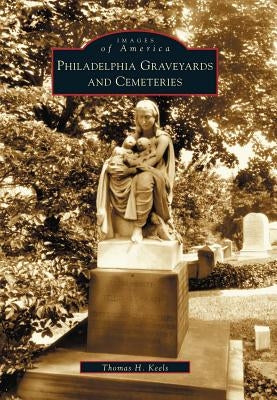 Philadelphia Graveyards and Cemeteries by Keels, Thomas H.