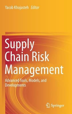 Supply Chain Risk Management: Advanced Tools, Models, and Developments by Khojasteh, Yacob