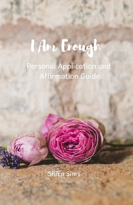 I Am Enough: Affrimations by Sims, Shika W.