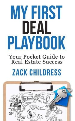 My First Deal Playbook: Your Pocket Guide to Real Estate Success by Childress, Zack