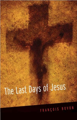 The Last Days of Jesus by Bovon, Francois