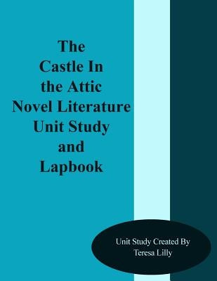The Castle In the Attic Novel Literature Unit Study and Lapbook by Lilly, Teresa Ives