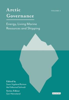 Arctic Governance: Volume 2: Energy, Living Marine Resources and Shipping by Soltvedt, Ida Folkestad