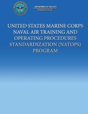 United States Marine Corps Naval Air Training And Operating Procedures Standardization (NATOPS) Program by Navy, Department Of the