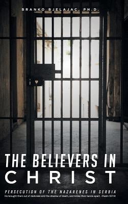 The Believers In Christ: Persecution of the Nazarene's in Serbia by Bjelajac, Branko