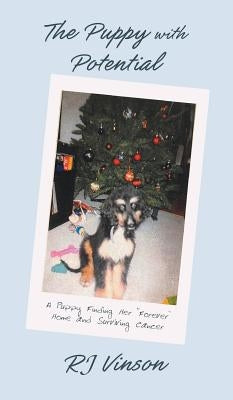 Puppy with Potential: A Puppy Finding Her Forever Home and Surviving Cancer by Vinson, Rj