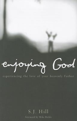 Enjoying God: Experiencing the Love of Your Heavenly Father by Hill, S. J.