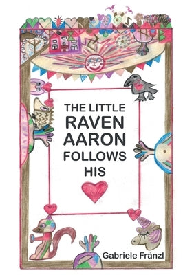 The Little Raven Aaron Follows His Heart by Fränzl, Gabriele