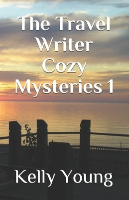 The Travel Writer Cozy Mysteries 1 by Young, Kelly