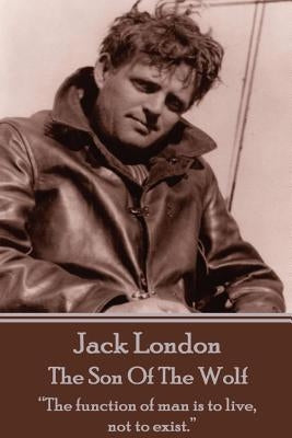 Jack London - The Son Of The Wolf: "The function of man is to live, not to exist." by London, Jack