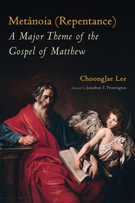 Metánoia (Repentance): A Major Theme of the Gospel of Matthew by Lee, Choongjae