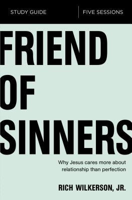 Friend of Sinners Bible Study Guide: Why Jesus Cares More about Relationship Than Perfection by Wilkerson Jr, Rich