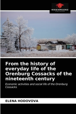 From the history of everyday life of the Orenburg Cossacks of the nineteenth century by Hodovova, Elena