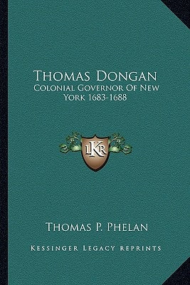 Thomas Dongan: Colonial Governor of New York 1683-1688 by Phelan, Thomas P.
