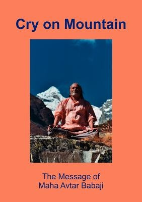 Cry on Mountain: The Message of Mahaavtar Babaji by Rainer, Elisabeth