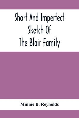 Short And Imperfect Sketch Of The Blair Family; Dating Back Some Generations by B. Reynolds, Minnie