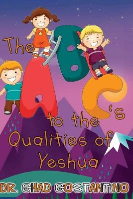 The ABC's to the Qualities of Yeshua by Powers, Gavriela