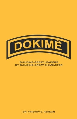 DokimĒ: Building Great Leaders By Building Great Character by Kernan, Timothy C.