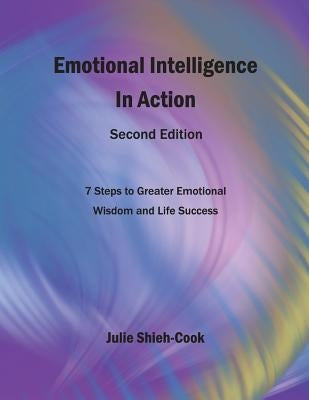 Emotional Intelligence in Action, Second Edition: 7 Steps to Greater Emotional Wisdom and Life Success by Shieh-Cook, Julie