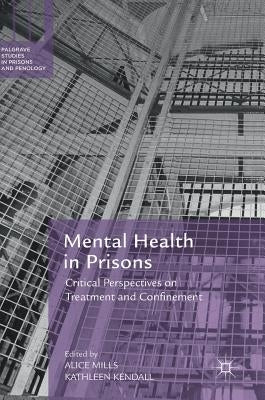 Mental Health in Prisons: Critical Perspectives on Treatment and Confinement by Mills, Alice