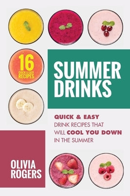Summer Drinks (2nd Edition): 16 Quick & Easy Drink Recipes That Will Cool You Down In The Summer by Rogers, Olivia