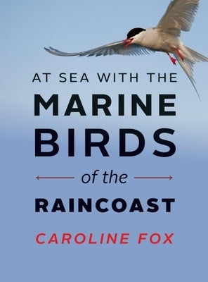 At Sea with the Marine Birds of the Raincoast by Fox, Caroline
